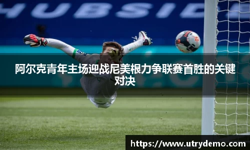 阿尔克青年主场迎战尼美根力争联赛首胜的关键对决