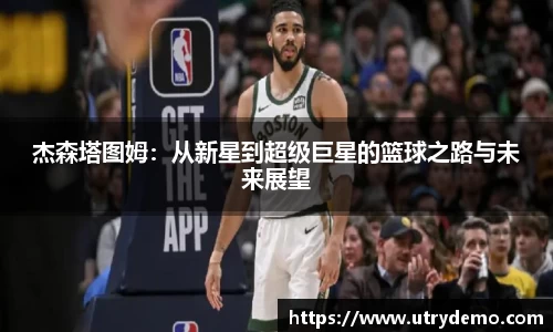 杰森塔图姆：从新星到超级巨星的篮球之路与未来展望