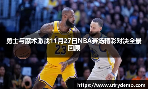 勇士与魔术激战11月27日NBA赛场精彩对决全景回顾